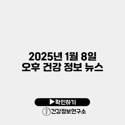 2025년 1월 8일 오후 건강 정보 뉴스