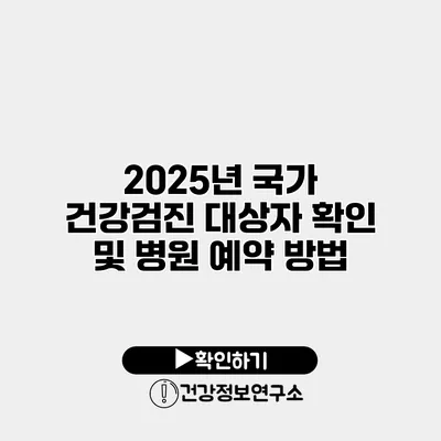 2025년 국가 건강검진 대상자 확인 및 병원 예약 방법