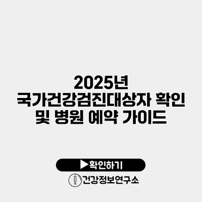 2025년 국가건강검진대상자 확인 및 병원 예약 가이드