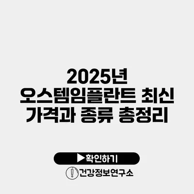 2025년 오스템임플란트 최신 가격과 종류 총정리