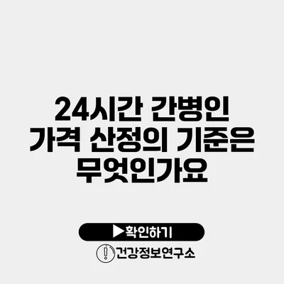 24시간 간병인 가격 산정의 기준은 무엇인가요?