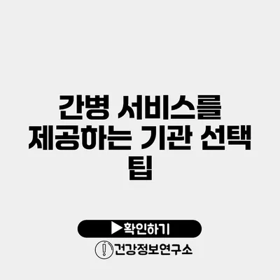 간병 서비스를 제공하는 기관 선택 팁