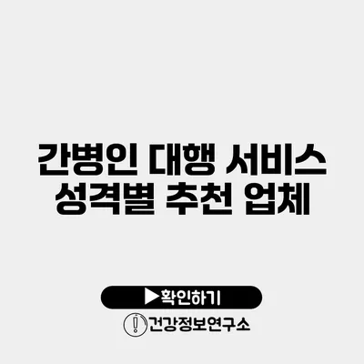 간병인 대행 서비스 성격별 추천 업체