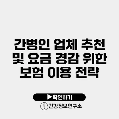 간병인 업체 추천 및 요금 경감 위한 보험 이용 전략