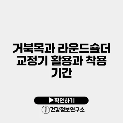 거북목과 라운드숄더 교정기 활용과 착용 기간