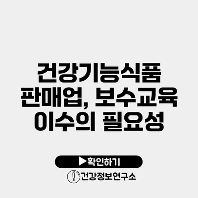 건강기능식품 판매업, 보수교육 이수의 필요성