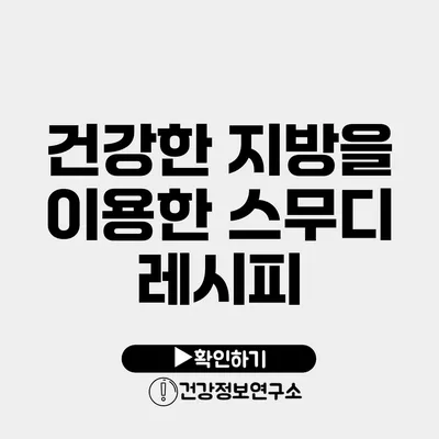 건강한 지방을 이용한 스무디 레시피