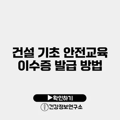 건설 기초 안전교육 이수증 발급 방법