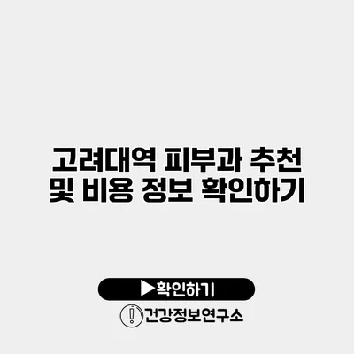 고려대역 피부과 추천 및 비용 정보 확인하기