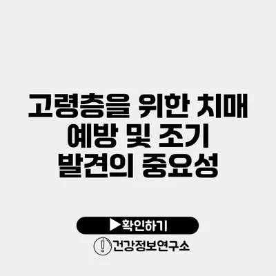 고령층을 위한 치매 예방 및 조기 발견의 중요성