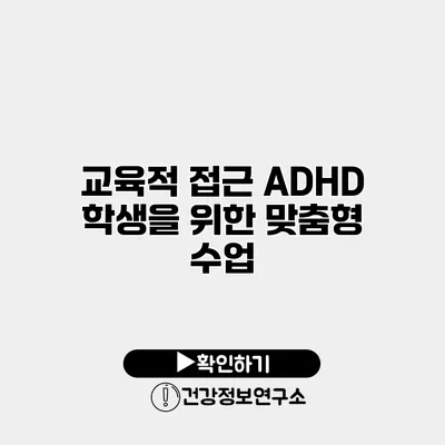 교육적 접근 ADHD 학생을 위한 맞춤형 수업