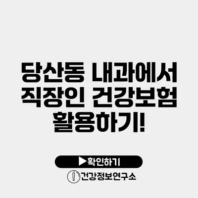 당산동 내과에서 직장인 건강보험 활용하기!