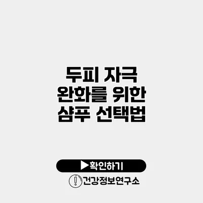 두피 자극 완화를 위한 샴푸 선택법