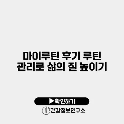 마이루틴 후기 루틴 관리로 삶의 질 높이기