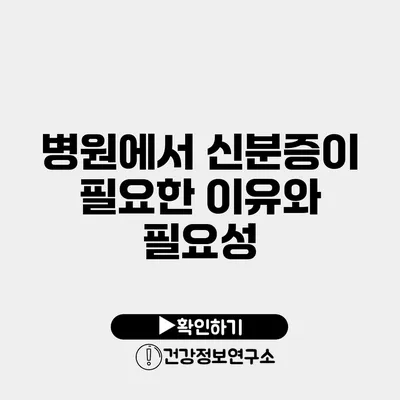 병원에서 신분증이 필요한 이유와 필요성