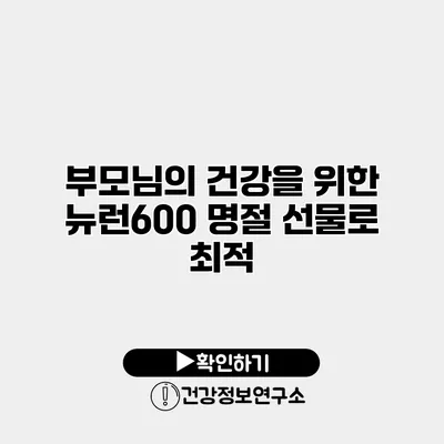 부모님의 건강을 위한 뉴런600 명절 선물로 최적