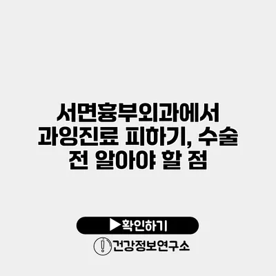 서면흉부외과에서 과잉진료 피하기, 수술 전 알아야 할 점