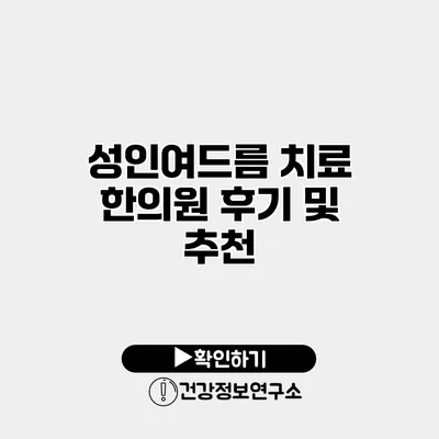 성인여드름 치료 한의원 후기 및 추천