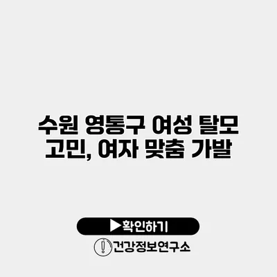 수원 영통구 여성 탈모 고민, 여자 맞춤 가발