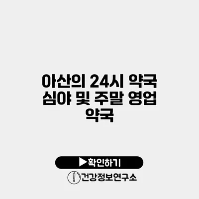 아산의 24시 약국 심야 및 주말 영업 약국