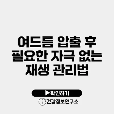 여드름 압출 후 필요한 자극 없는 재생 관리법