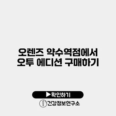 오렌즈 약수역점에서 오투 에디션 구매하기