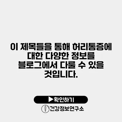 이 제목들을 통해 허리통증에 대한 다양한 정보를 블로그에서 다룰 수 있을 것입니다.