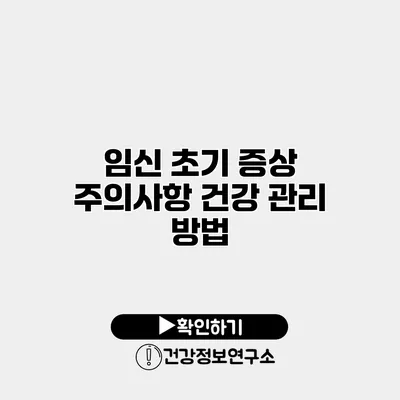 임신 초기 증상 주의사항 건강 관리 방법