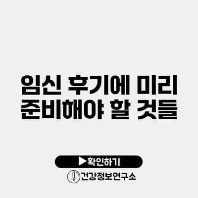 임신 후기에 미리 준비해야 할 것들
