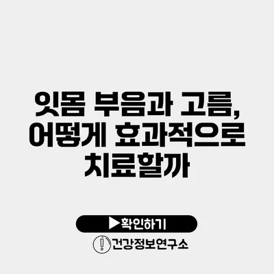 잇몸 부음과 고름, 어떻게 효과적으로 치료할까?