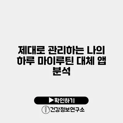 제대로 관리하는 나의 하루 마이루틴 대체 앱 분석