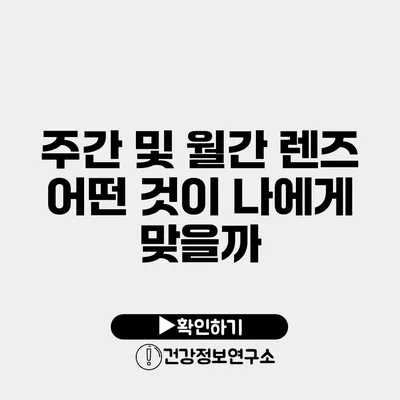 주간 및 월간 렌즈 어떤 것이 나에게 맞을까?