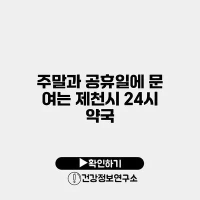 주말과 공휴일에 문 여는 제천시 24시 약국