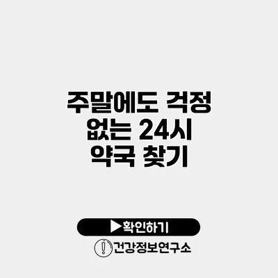 주말에도 걱정 없는 24시 약국 찾기