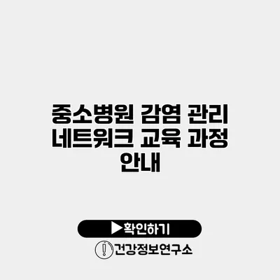 중소병원 감염 관리 네트워크 교육 과정 안내