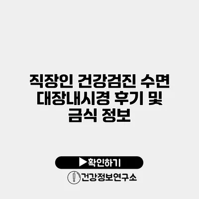 직장인 건강검진 수면 대장내시경 후기 및 금식 정보