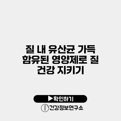 질 내 유산균 가득 함유된 영양제로 질 건강 지키기