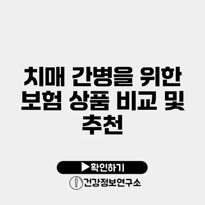 치매 간병을 위한 보험 상품 비교 및 추천