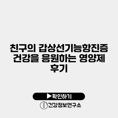 친구의 갑상선기능항진증 건강을 응원하는 영양제 후기