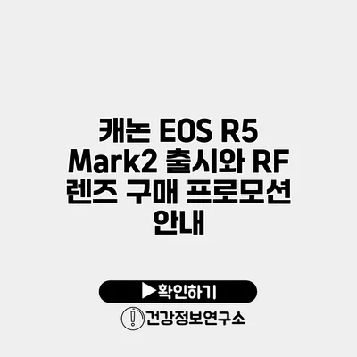 캐논 EOS R5 Mark2 출시와 RF 렌즈 구매 프로모션 안내