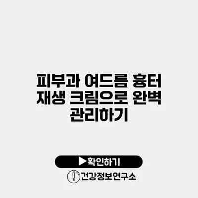 피부과 여드름 흉터 재생 크림으로 완벽 관리하기