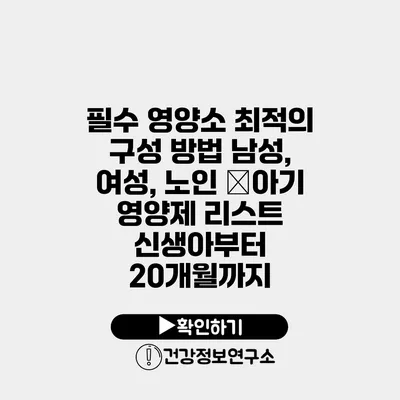 필수 영양소 최적의 구성 방법 남성, 여성, 노인 �아기 영양제 리스트 신생아부터 20개월까지