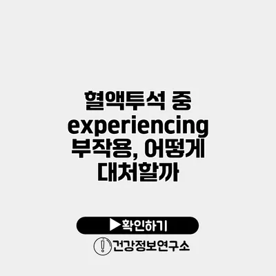 혈액투석 중 experiencing 부작용, 어떻게 대처할까?