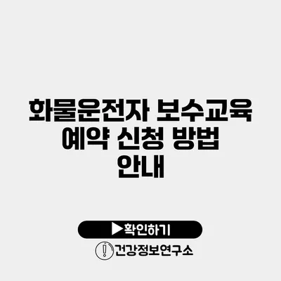 화물운전자 보수교육 예약 신청 방법 안내