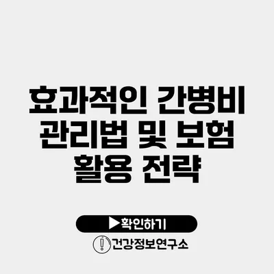 효과적인 간병비 관리법 및 보험 활용 전략