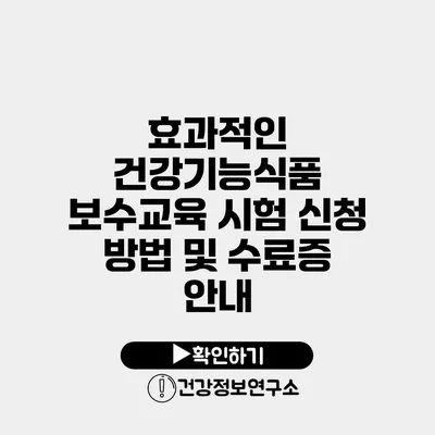 효과적인 건강기능식품 보수교육 시험 신청 방법 및 수료증 안내