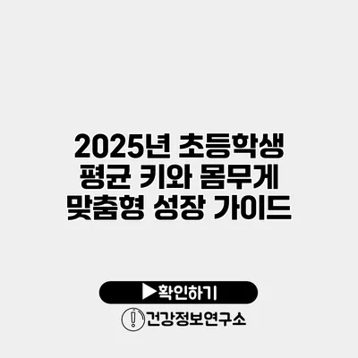 2025년 초등학생 평균 키와 몸무게 맞춤형 성장 가이드