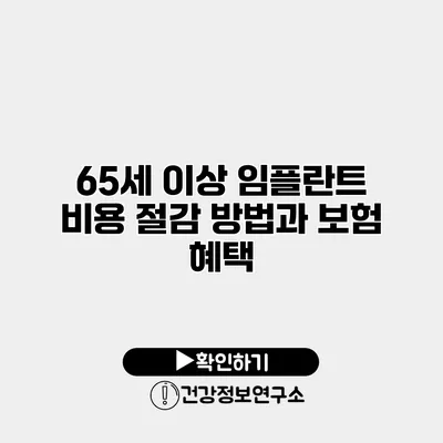 65세 이상 임플란트 비용 절감 방법과 보험 혜택