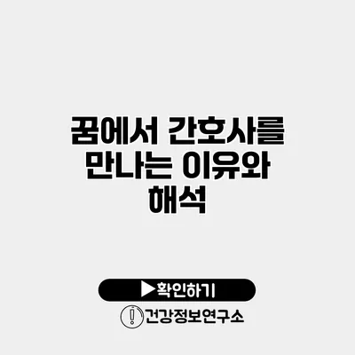 꿈에서 간호사를 만나는 이유와 해석