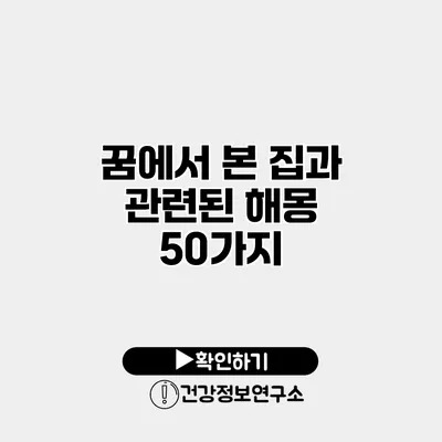 꿈에서 본 집과 관련된 해몽 50가지
